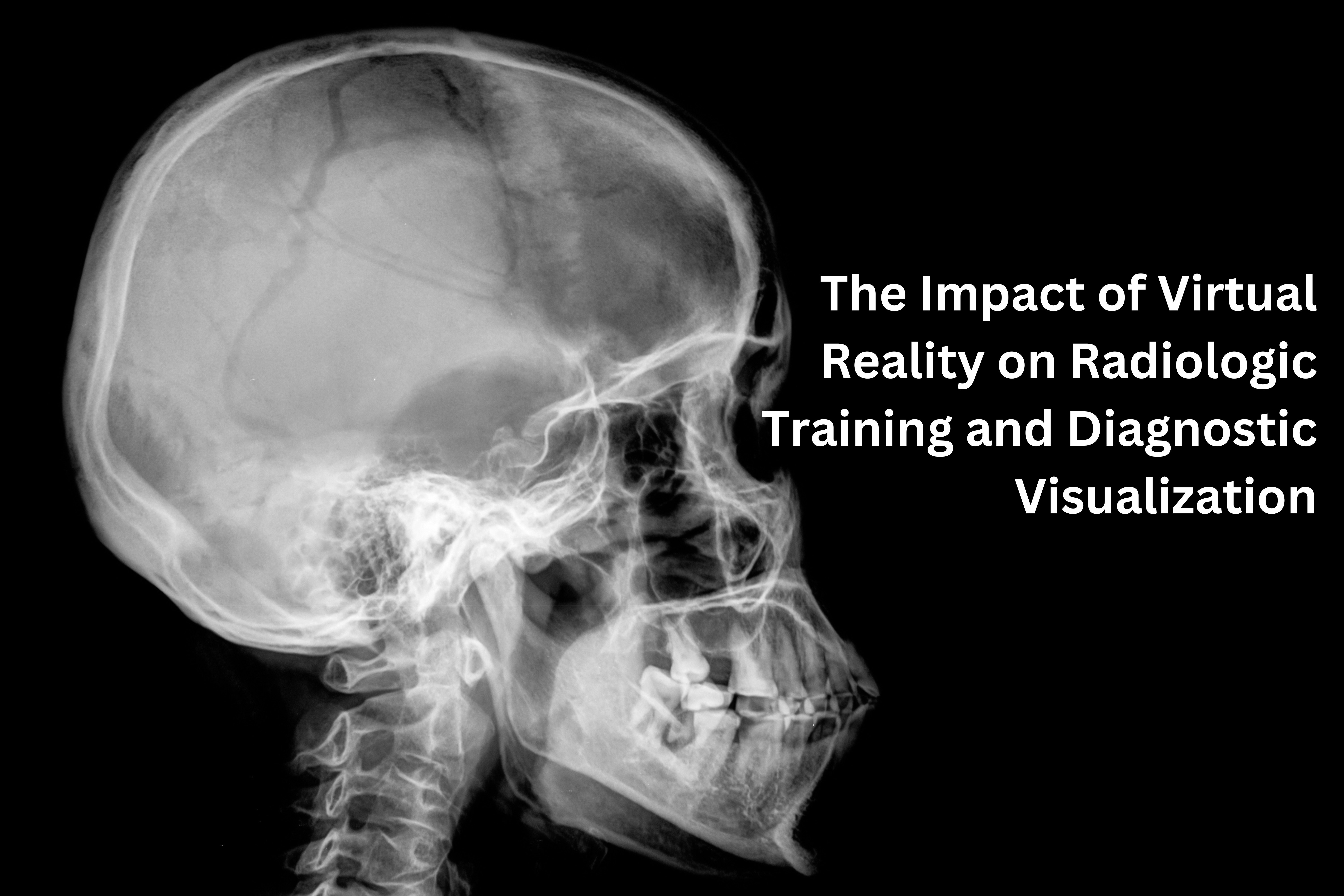 The Impact of Virtual Reality on Radiologic Training and Diagnostic Visualization