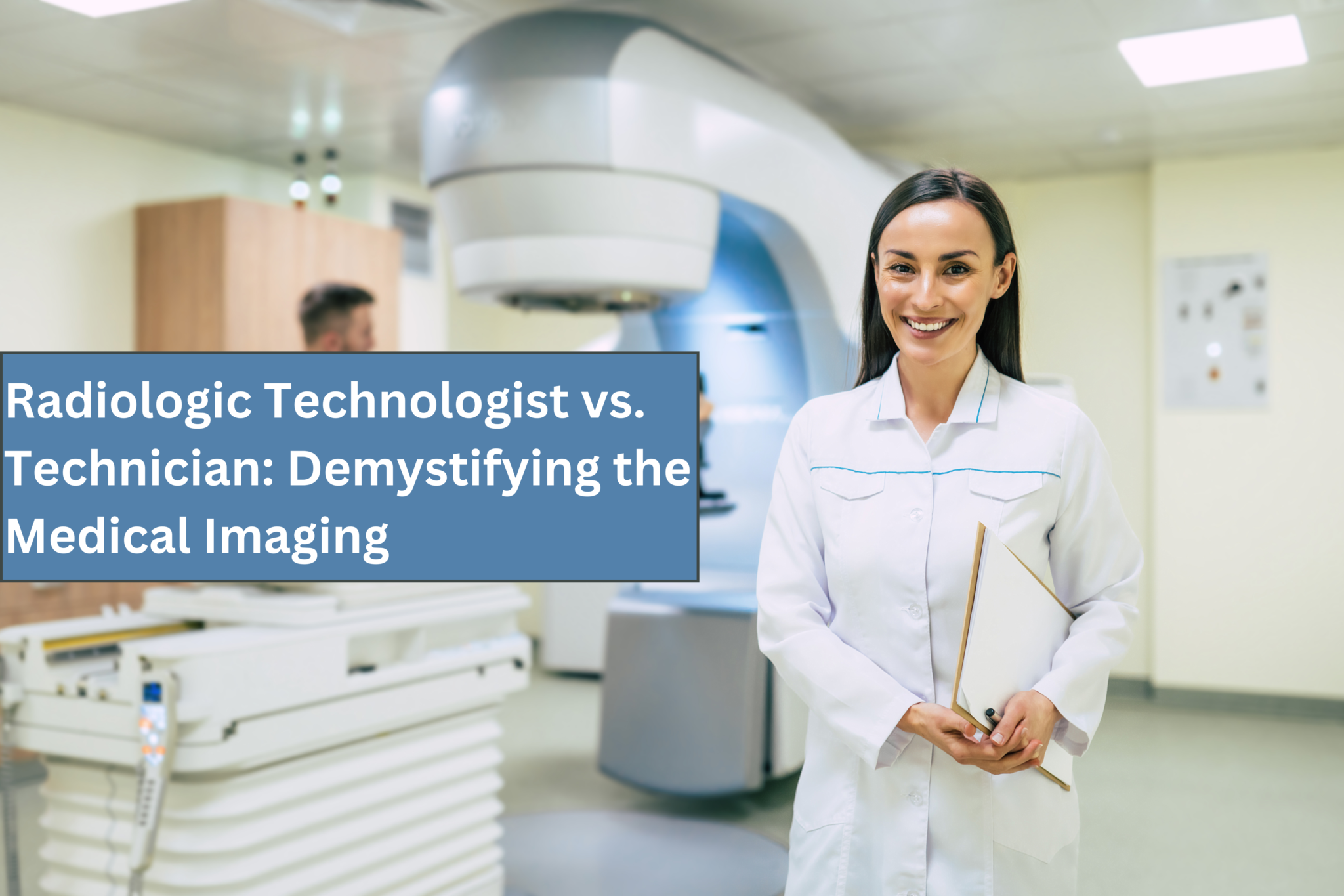 Radiologic Technologist Vs Technician Demystifying The Medical Imaging