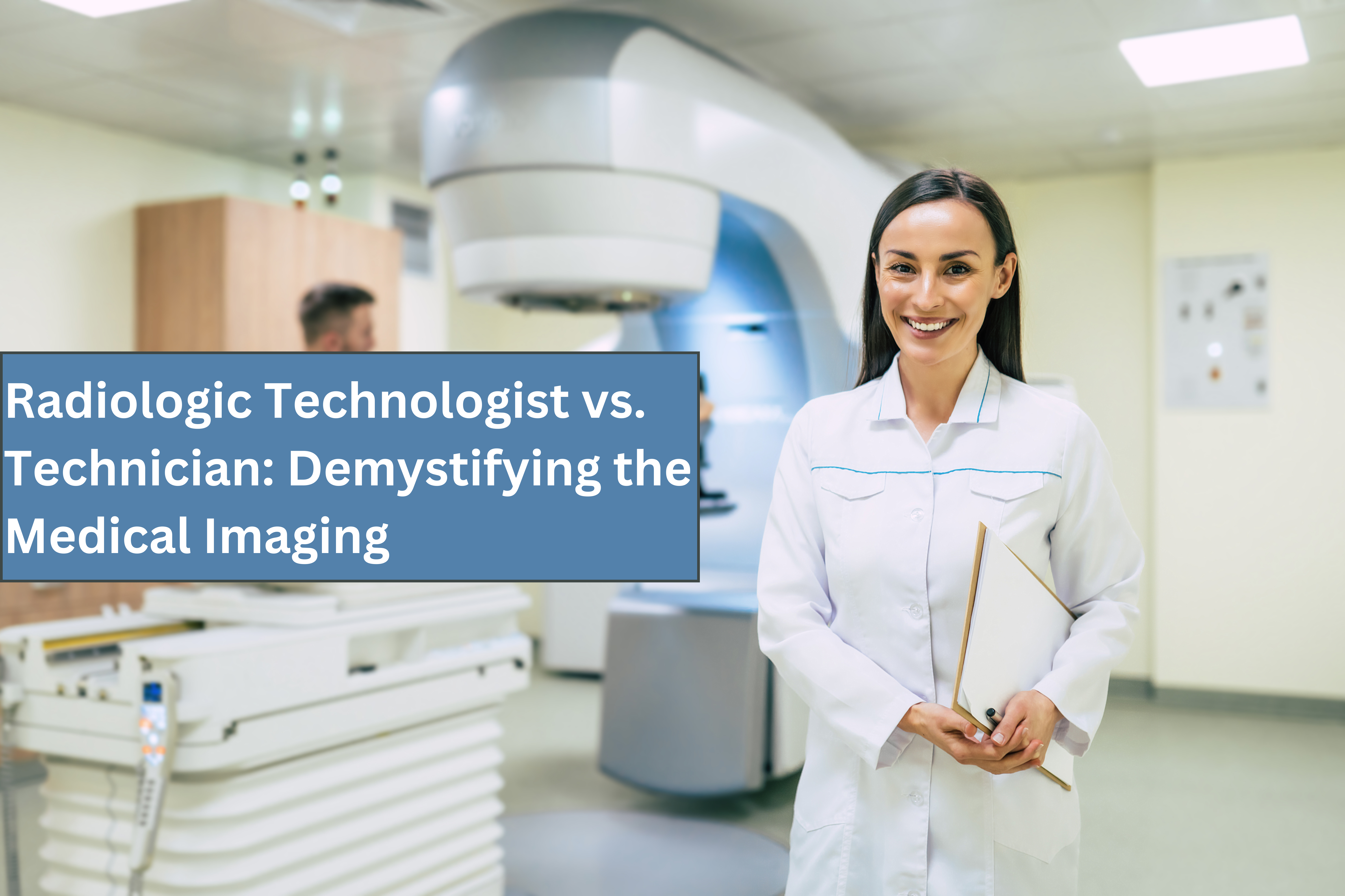 Radiologic Technologist vs. Technician: Demystifying the Medical Imaging