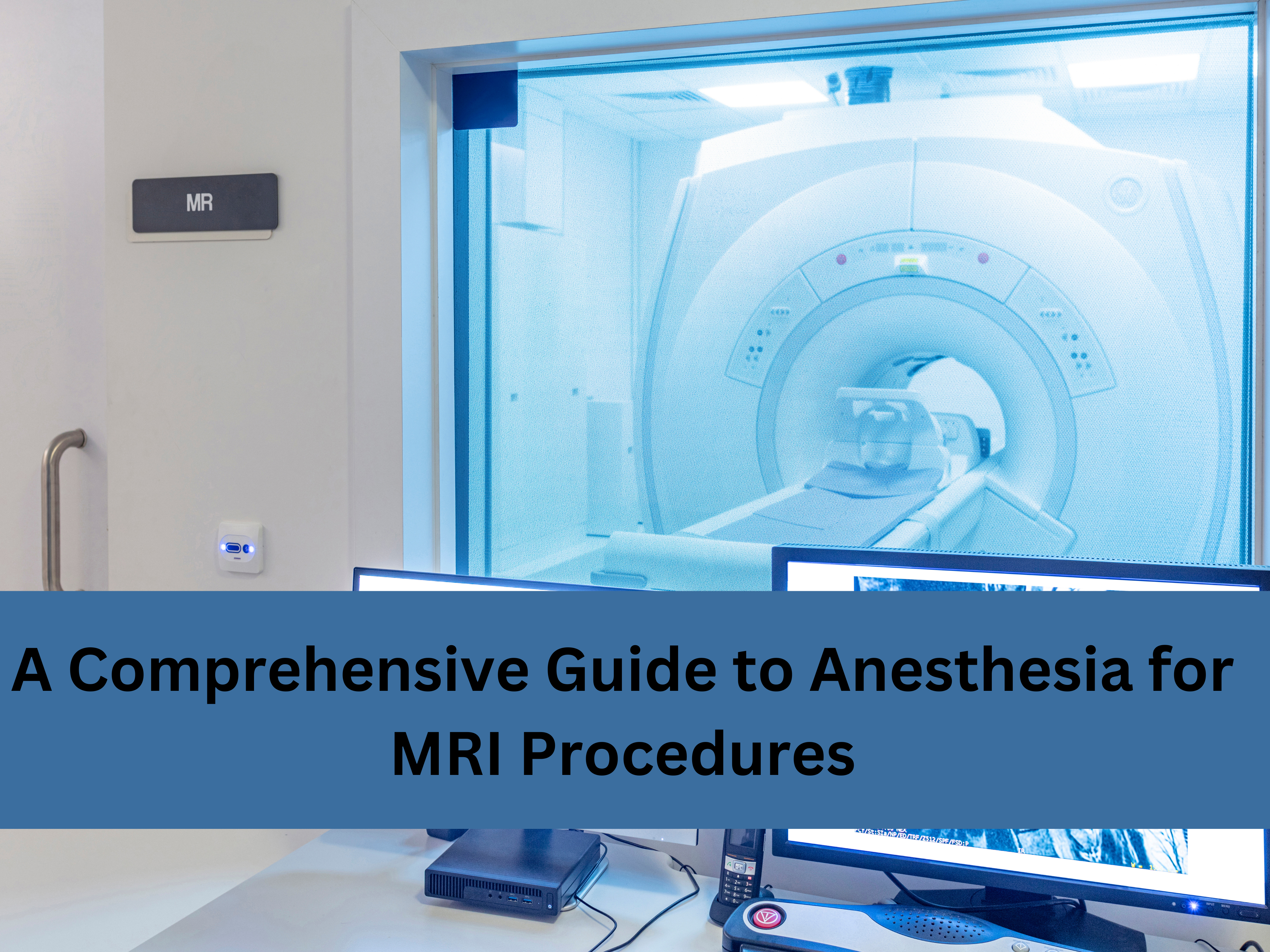 A Comprehensive Guide to Anesthesia for MRI Procedures