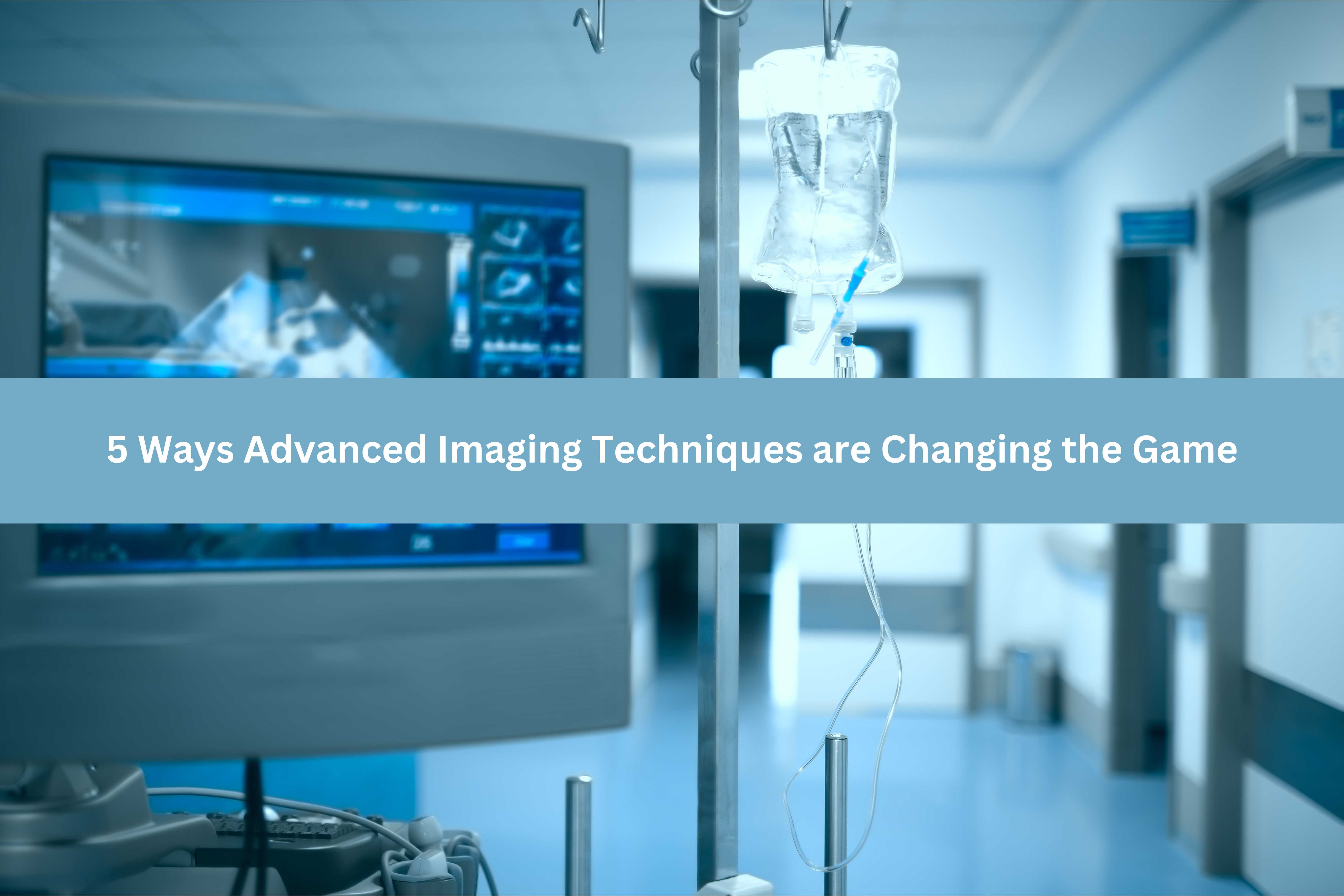 5 Ways Advanced Imaging Techniques are Changing the Game